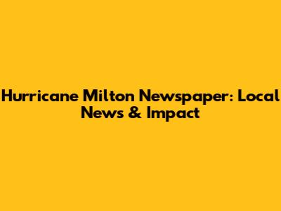 Hurricane Milton Newspaper: Local News & Impact