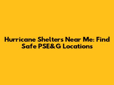 Hurricane Shelters Near Me: Find Safe PSE&G Locations