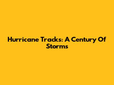 Hurricane Tracks: A Century Of Storms