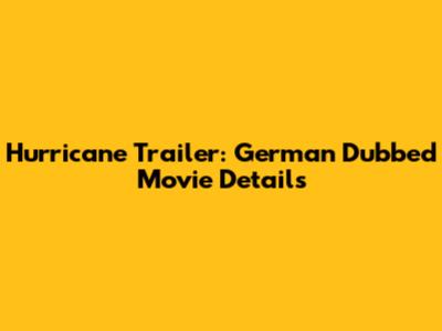 Hurricane Trailer: German Dubbed Movie Details