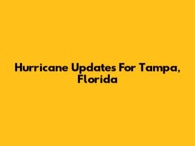 Hurricane Updates For Tampa, Florida