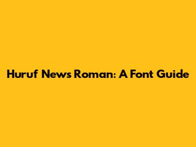 Huruf News Roman: A Font Guide