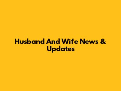 Husband And Wife News & Updates
