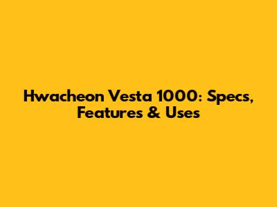 Hwacheon Vesta 1000: Specs, Features & Uses