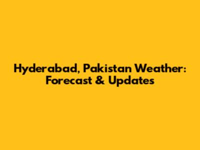 Hyderabad, Pakistan Weather: Forecast & Updates