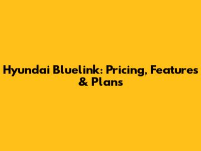 Hyundai Bluelink: Pricing, Features & Plans