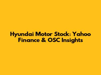 Hyundai Motor Stock: Yahoo Finance & OSC Insights