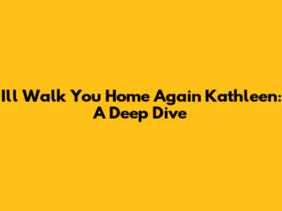 I'll Walk You Home Again Kathleen: A Deep Dive