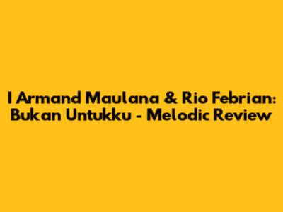I Armand Maulana & Rio Febrian: Bukan Untukku - Melodic Review