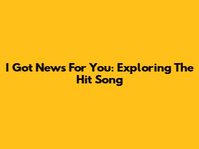 I Got News For You: Exploring The Hit Song