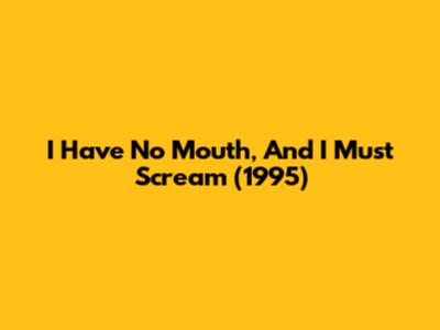 I Have No Mouth, And I Must Scream (1995)