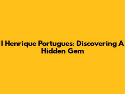 I Henrique Portugues: Discovering A Hidden Gem