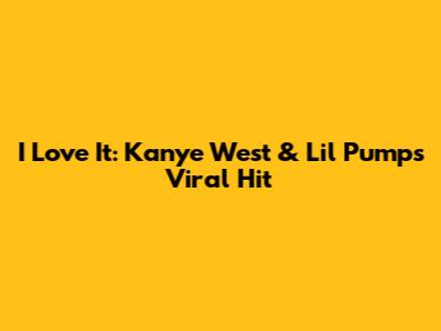 I Love It: Kanye West & Lil Pump's Viral Hit