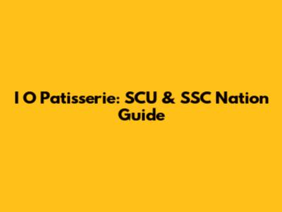 I O Patisserie: SCU & SSC Nation Guide