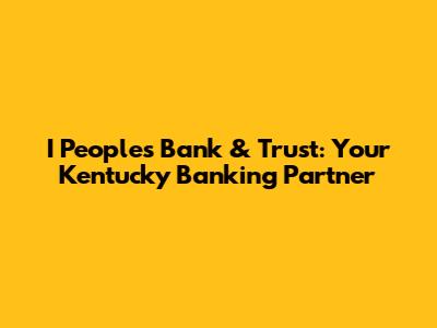 I Peoples Bank & Trust: Your Kentucky Banking Partner