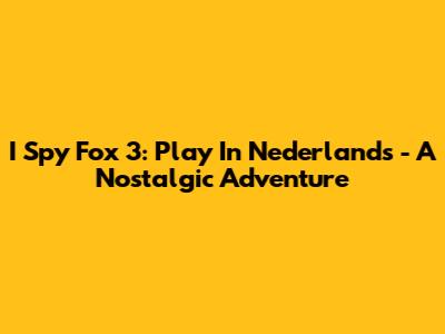 I Spy Fox 3: Play In Nederlands - A Nostalgic Adventure