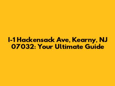 I-1 Hackensack Ave, Kearny, NJ 07032: Your Ultimate Guide