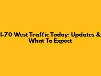 I-70 West Traffic Today: Updates & What To Expect