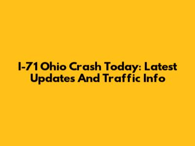 I-71 Ohio Crash Today: Latest Updates And Traffic Info