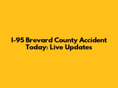 I-95 Brevard County Accident Today: Live Updates