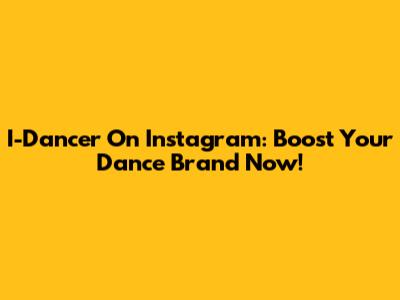 I-Dancer On Instagram: Boost Your Dance Brand Now!