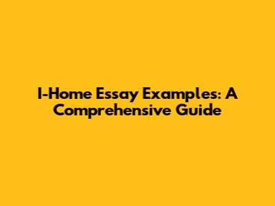 I-Home Essay Examples: A Comprehensive Guide