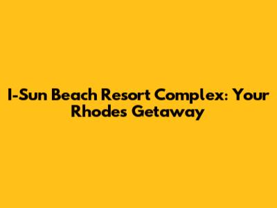 I-Sun Beach Resort Complex: Your Rhodes Getaway