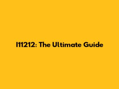 I11212: The Ultimate Guide
