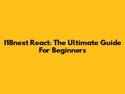 I18next React: The Ultimate Guide For Beginners