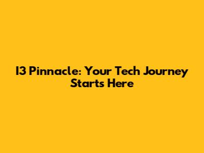 I3 Pinnacle: Your Tech Journey Starts Here