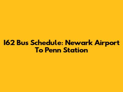 I62 Bus Schedule: Newark Airport To Penn Station