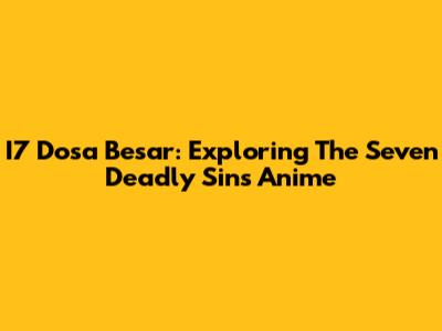 I7 Dosa Besar: Exploring The Seven Deadly Sins Anime