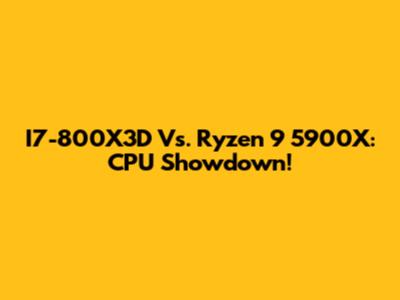 I7-800X3D Vs. Ryzen 9 5900X: CPU Showdown!