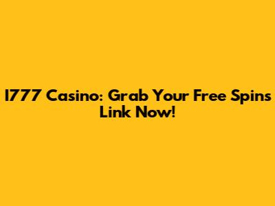 I777 Casino: Grab Your Free Spins Link Now!