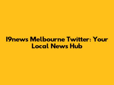 I9news Melbourne Twitter: Your Local News Hub