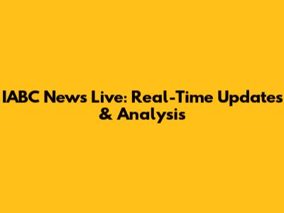 IABC News Live: Real-Time Updates & Analysis