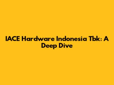 IACE Hardware Indonesia Tbk: A Deep Dive
