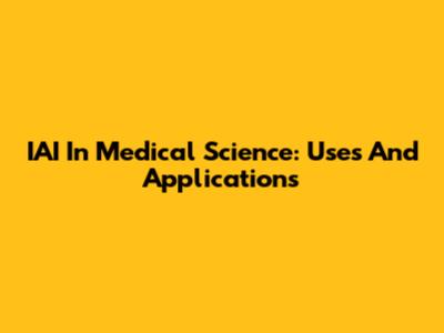 IAI In Medical Science: Uses And Applications
