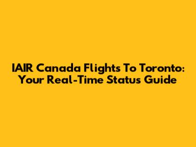 IAIR Canada Flights To Toronto: Your Real-Time Status Guide