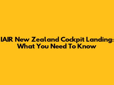 IAIR New Zealand Cockpit Landing: What You Need To Know