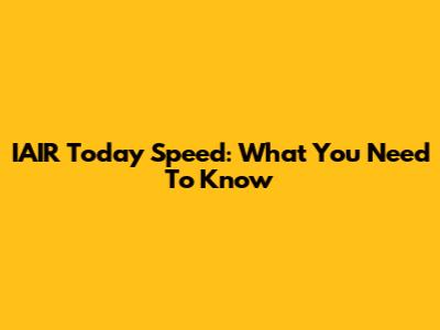 IAIR Today Speed: What You Need To Know