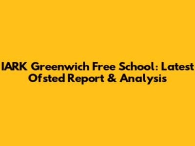 IARK Greenwich Free School: Latest Ofsted Report & Analysis