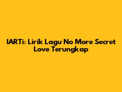 IARTi: Lirik Lagu No More Secret Love Terungkap