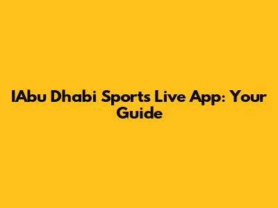 IAbu Dhabi Sports Live App: Your Guide