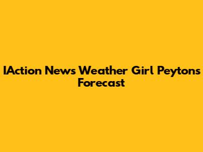 IAction News Weather Girl Peyton's Forecast