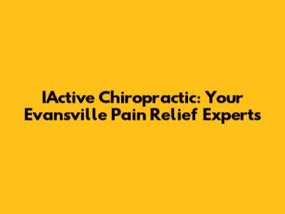 IActive Chiropractic: Your Evansville Pain Relief Experts