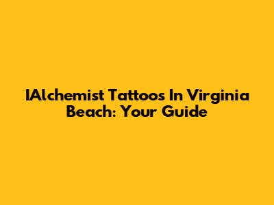 IAlchemist Tattoos In Virginia Beach: Your Guide
