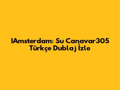 IAmsterdam: Su Canavar305 Türkçe Dublaj İzle