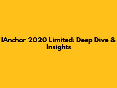 IAnchor 2020 Limited: Deep Dive & Insights