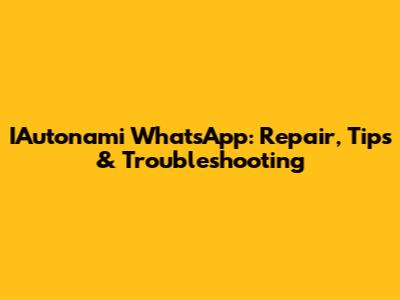 IAutonami WhatsApp: Repair, Tips & Troubleshooting